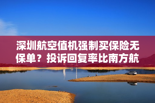 深圳航空值机强制买保险无保单？投诉回复率比南方航空低91% 第1张
