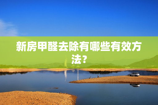 新房甲醛去除有哪些有效方法？ 第1张