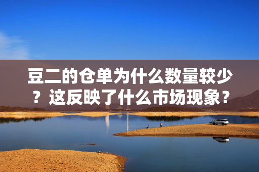 豆二的仓单为什么数量较少？这反映了什么市场现象？ 第1张
