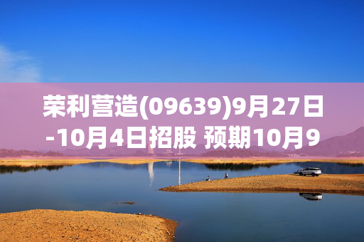 荣利营造(09639)9月27日-10月4日招股 预期10月9日上市 第1张