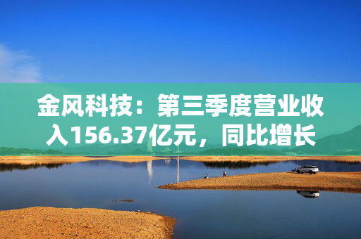 金风科技：第三季度营业收入156.37亿元，同比增长51.55% 第1张