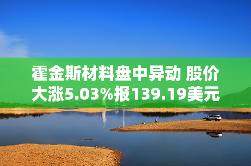 霍金斯材料盘中异动 股价大涨5.03%报139.19美元 第1张