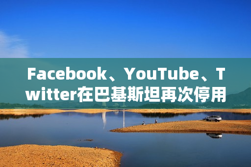 Facebook、YouTube、Twitter在巴基斯坦再次停用